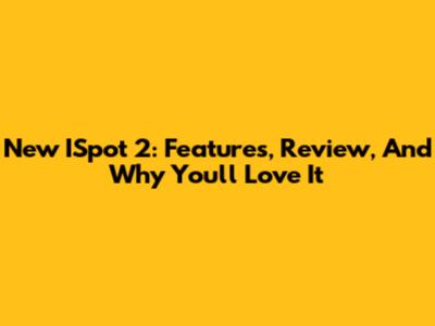 New ISpot 2: Features, Review, And Why You'll Love It