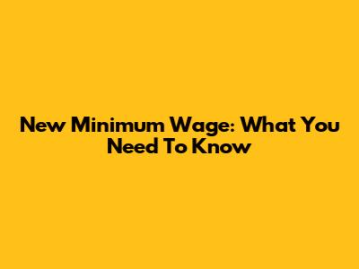 New Minimum Wage: What You Need To Know