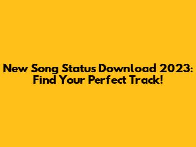 New Song Status Download 2023: Find Your Perfect Track!