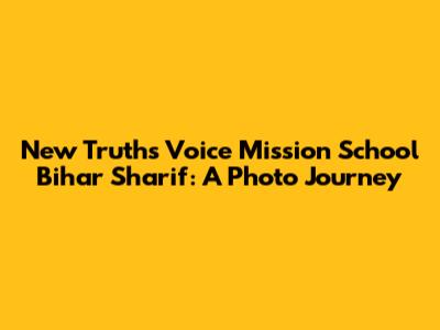 New Truth's Voice Mission School Bihar Sharif: A Photo Journey