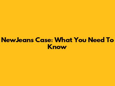 NewJeans Case: What You Need To Know