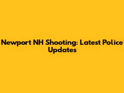 Newport NH Shooting: Latest Police Updates