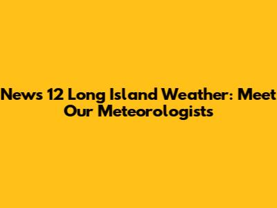 News 12 Long Island Weather: Meet Our Meteorologists
