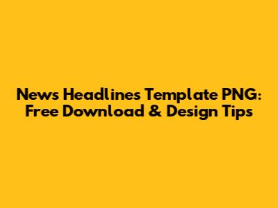 News Headlines Template PNG: Free Download & Design Tips