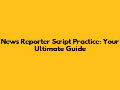News Reporter Script Practice: Your Ultimate Guide