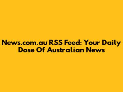 News.com.au RSS Feed: Your Daily Dose Of Australian News