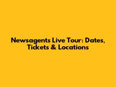 Newsagents Live Tour: Dates, Tickets & Locations