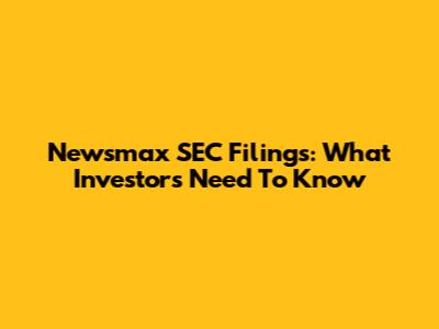 Newsmax SEC Filings: What Investors Need To Know