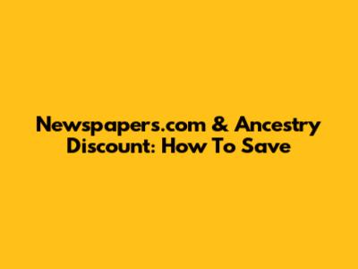Newspapers.com & Ancestry Discount: How To Save