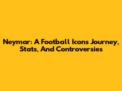 Neymar: A Football Icon's Journey, Stats, And Controversies