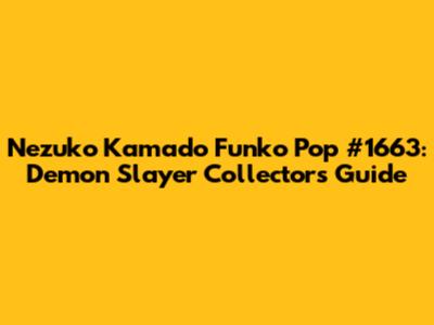 Nezuko Kamado Funko Pop #1663: Demon Slayer Collector's Guide