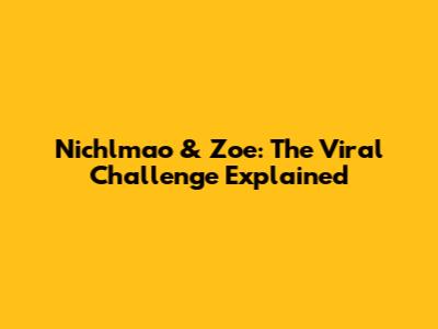 Nichlmao & Zoe: The Viral Challenge Explained