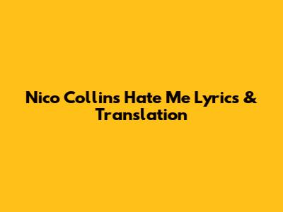 Nico Collins "Hate Me" 
Lyrics & Translation