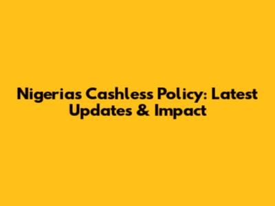 Nigeria's Cashless Policy: Latest Updates & Impact