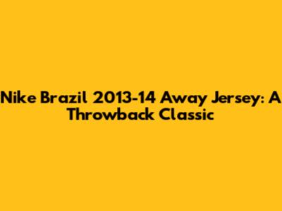 Nike Brazil 2013-14 Away Jersey: A Throwback Classic