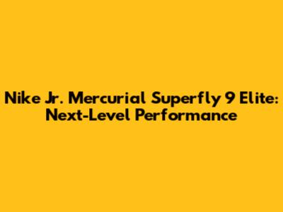 Nike Jr. Mercurial Superfly 9 Elite: Next-Level Performance