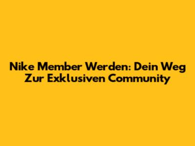 Nike Member Werden: Dein Weg Zur Exklusiven Community