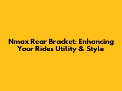 Nmax Rear Bracket: Enhancing Your Ride's Utility & Style