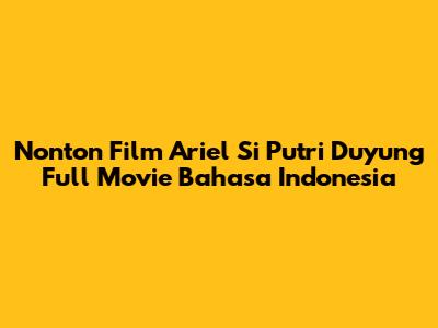 Nonton Film Ariel Si Putri Duyung Full Movie Bahasa Indonesia