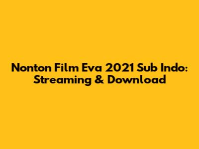 Nonton Film Eva 2021 Sub Indo: Streaming & Download