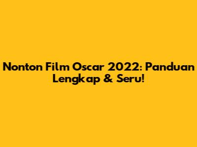 Nonton Film Oscar 2022: Panduan Lengkap & Seru!