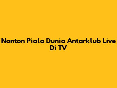 Nonton Piala Dunia Antarklub Live Di TV