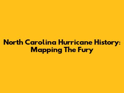 North Carolina Hurricane History: Mapping The Fury