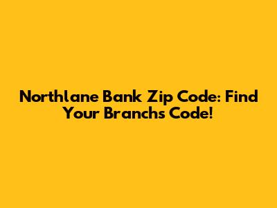 Northlane Bank Zip Code: Find Your Branch's Code!