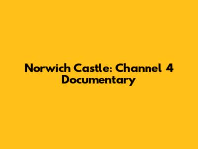 Norwich Castle: Channel 4 Documentary
