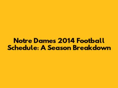 Notre Dame's 2014 Football Schedule: A Season Breakdown