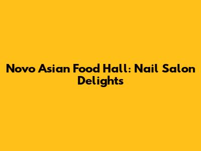 Novo Asian Food Hall: Nail Salon Delights