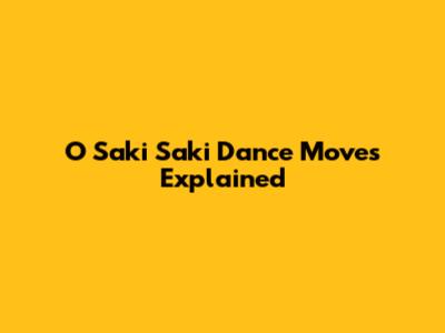 O Saki Saki Dance Moves Explained