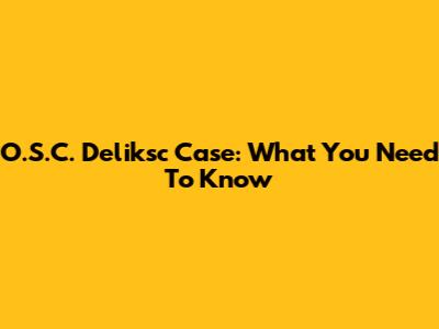 O.S.C. Deliksc Case: What You Need To Know