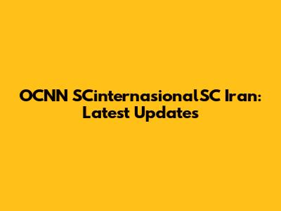 OCNN SCinternasionalSC Iran: Latest Updates