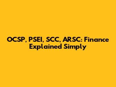 OCSP, PSEI, SCC, ARSC: Finance Explained Simply