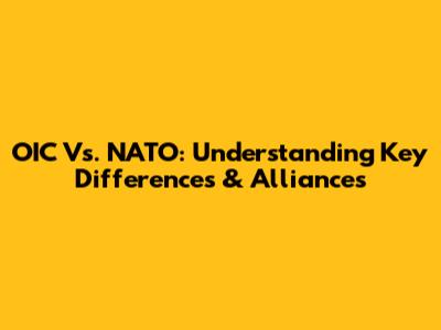 OIC Vs. NATO: Understanding Key Differences & Alliances