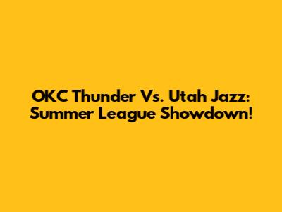 OKC Thunder Vs. Utah Jazz: Summer League Showdown!