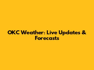 OKC Weather: Live Updates & Forecasts