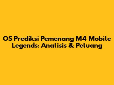 OS Prediksi Pemenang M4 Mobile Legends: Analisis & Peluang