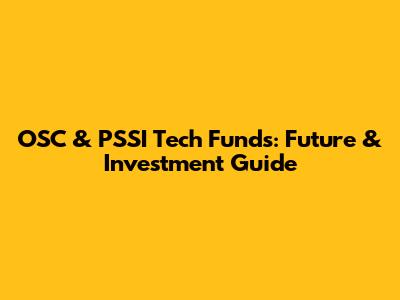 OSC & PSSI Tech Funds: Future & Investment Guide