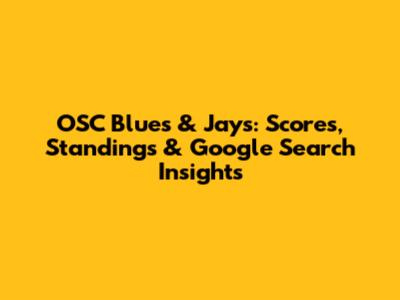 OSC Blues & Jays: Scores, Standings & Google Search Insights