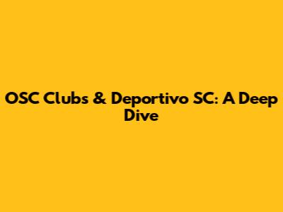 OSC Clubs & Deportivo SC: A Deep Dive