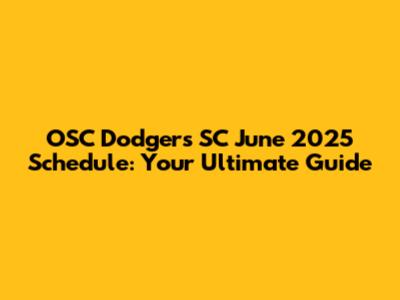 OSC Dodgers SC June 2025 Schedule: Your Ultimate Guide