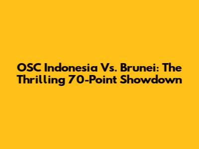 OSC Indonesia Vs. Brunei: The Thrilling 70-Point Showdown