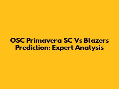 OSC Primavera SC Vs Blazers Prediction: Expert Analysis