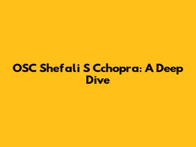 OSC Shefali S Cchopra: A Deep Dive