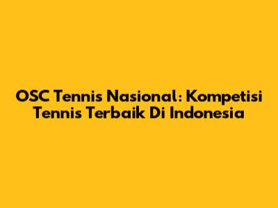 OSC Tennis Nasional: Kompetisi Tennis Terbaik Di Indonesia