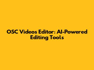 OSC Videos Editor: AI-Powered Editing Tools