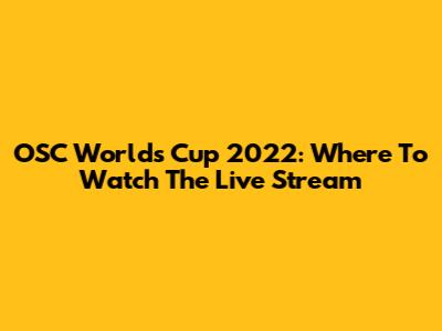 OSC Worlds Cup 2022: Where To Watch The Live Stream