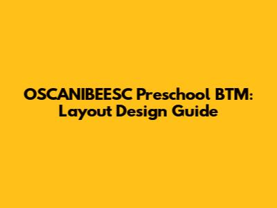 OSCANIBEESC Preschool BTM: Layout Design Guide